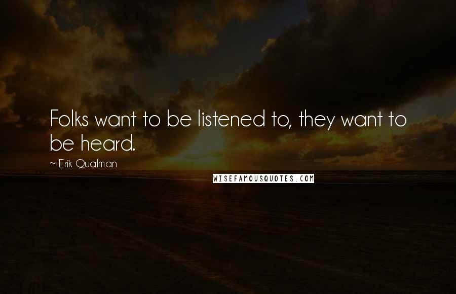 Erik Qualman Quotes: Folks want to be listened to, they want to be heard.