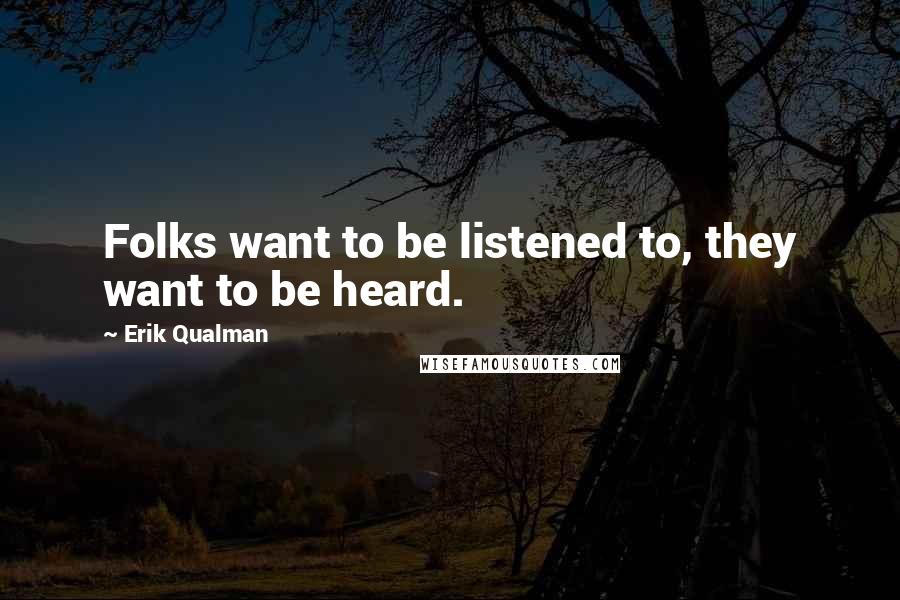 Erik Qualman Quotes: Folks want to be listened to, they want to be heard.