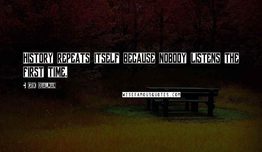 Erik Qualman Quotes: History repeats itself because nobody listens the first time.