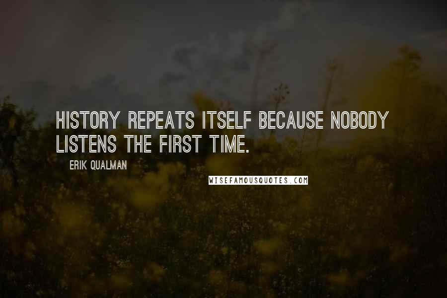 Erik Qualman Quotes: History repeats itself because nobody listens the first time.