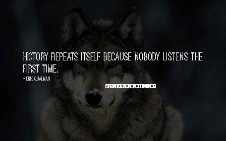 Erik Qualman Quotes: History repeats itself because nobody listens the first time.