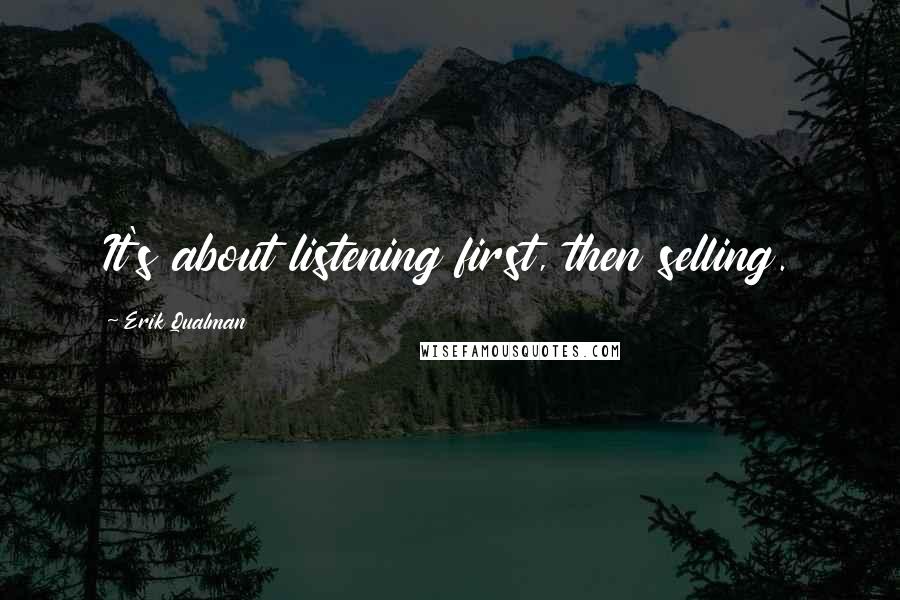 Erik Qualman Quotes: It's about listening first, then selling.