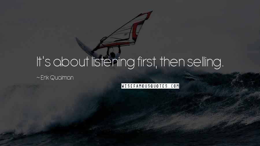 Erik Qualman Quotes: It's about listening first, then selling.