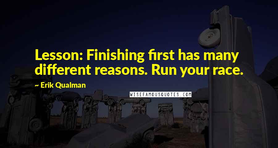 Erik Qualman Quotes: Lesson: Finishing first has many different reasons. Run your race.