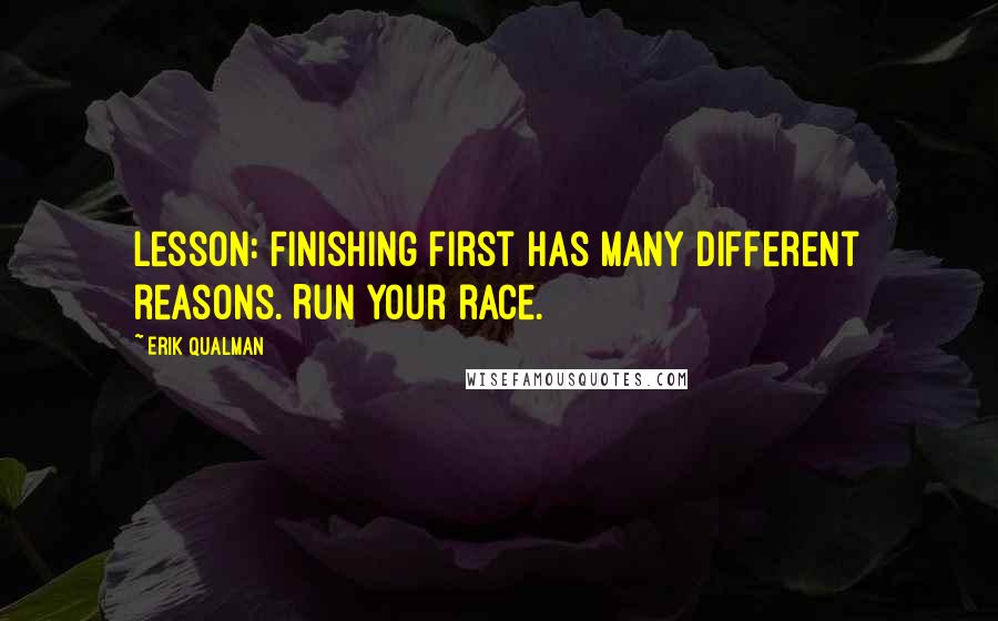 Erik Qualman Quotes: Lesson: Finishing first has many different reasons. Run your race.