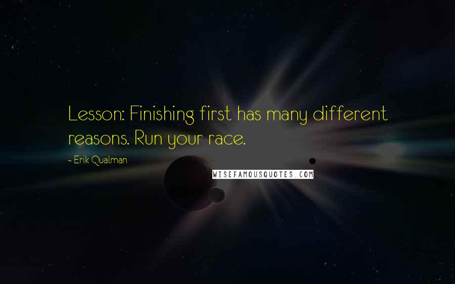 Erik Qualman Quotes: Lesson: Finishing first has many different reasons. Run your race.