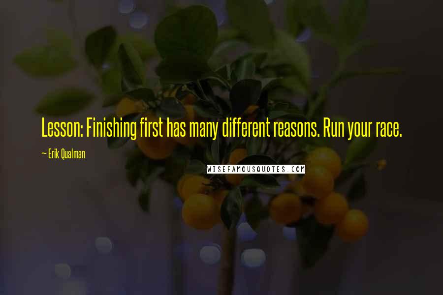 Erik Qualman Quotes: Lesson: Finishing first has many different reasons. Run your race.