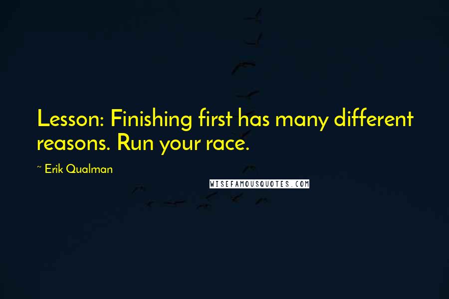 Erik Qualman Quotes: Lesson: Finishing first has many different reasons. Run your race.