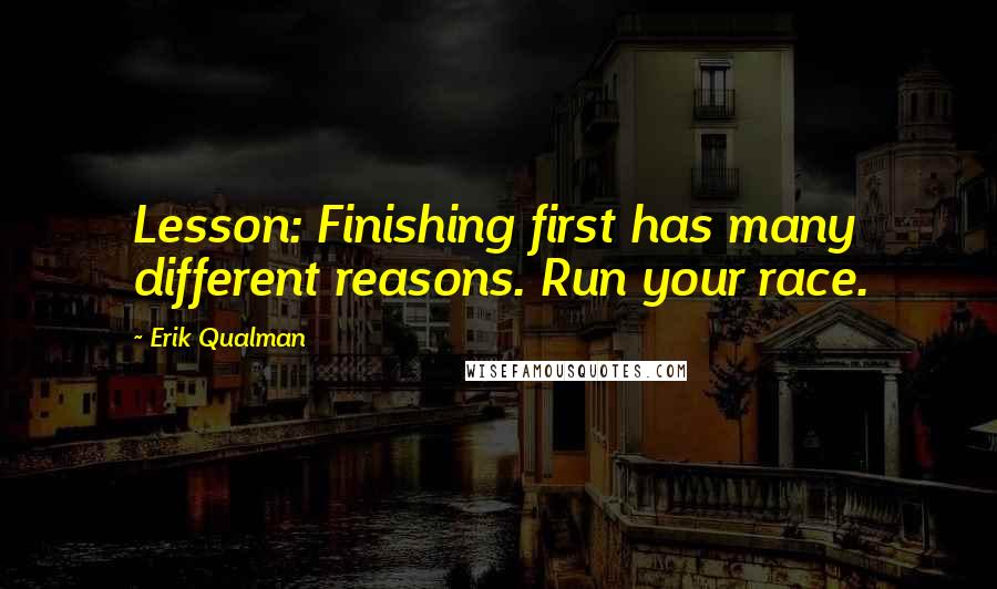 Erik Qualman Quotes: Lesson: Finishing first has many different reasons. Run your race.