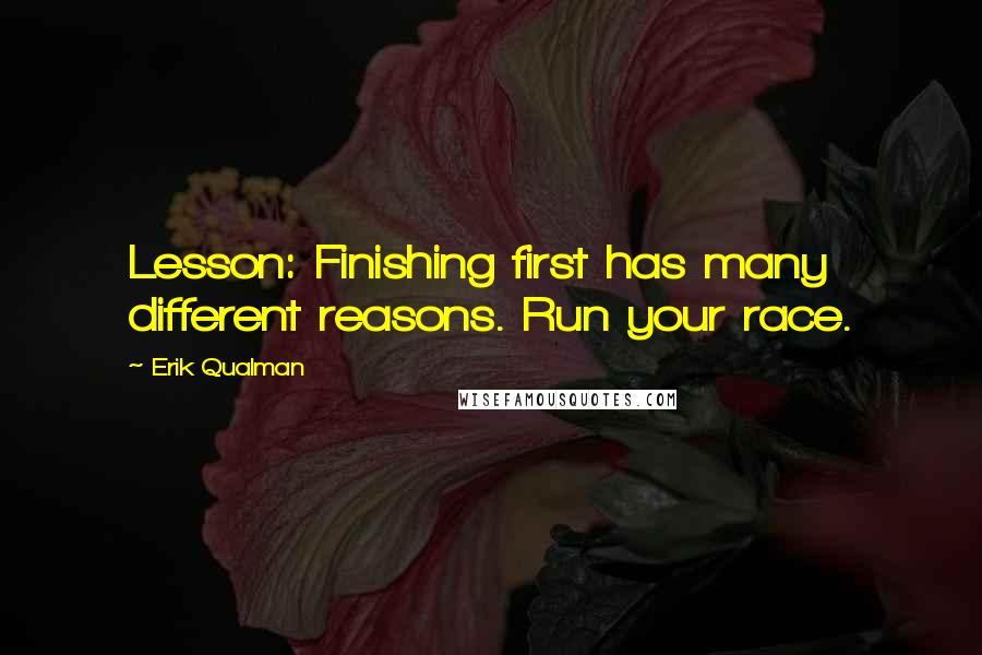 Erik Qualman Quotes: Lesson: Finishing first has many different reasons. Run your race.