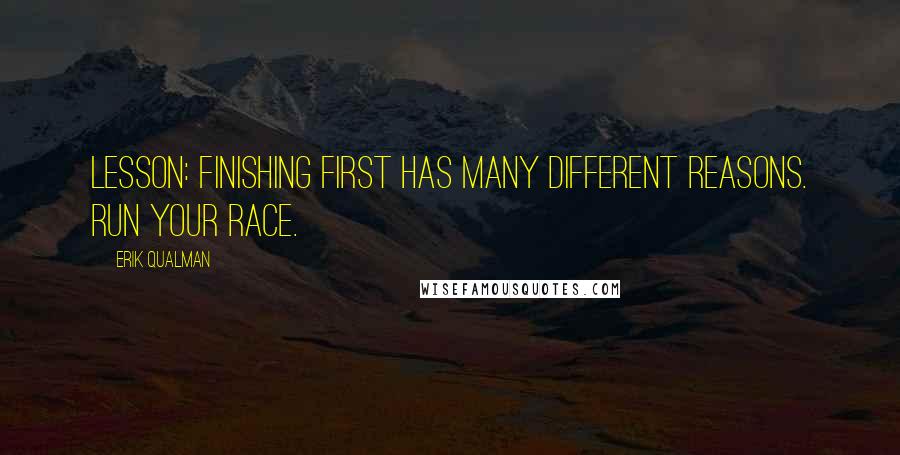 Erik Qualman Quotes: Lesson: Finishing first has many different reasons. Run your race.