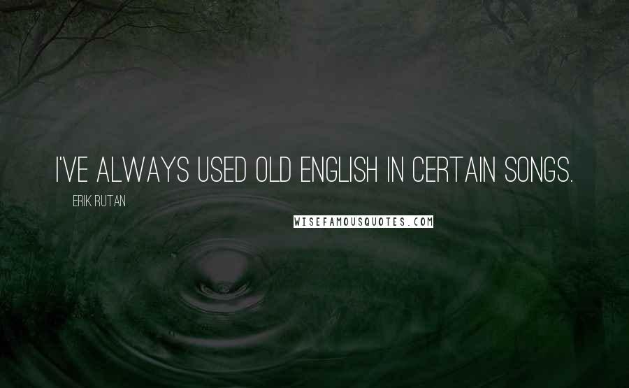 Erik Rutan Quotes: I've always used Old English in certain songs.