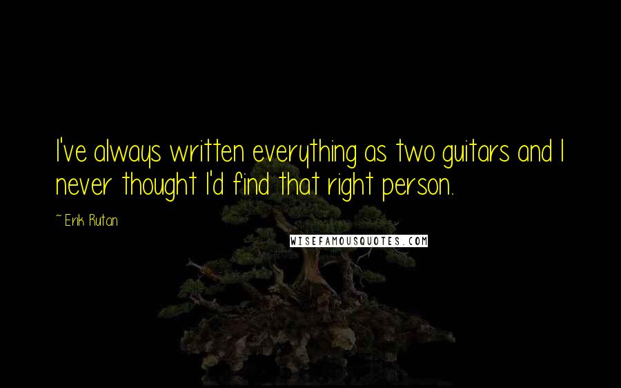 Erik Rutan Quotes: I've always written everything as two guitars and I never thought I'd find that right person.