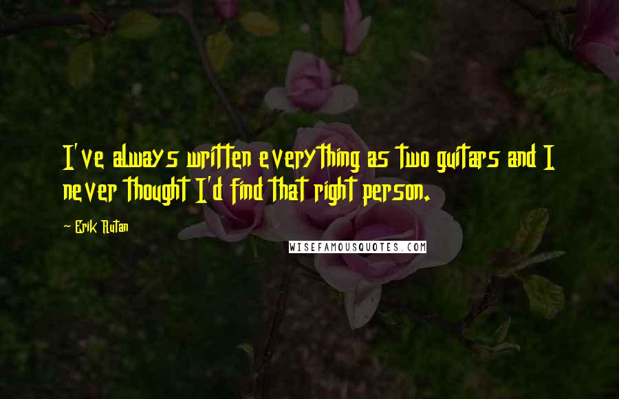 Erik Rutan Quotes: I've always written everything as two guitars and I never thought I'd find that right person.