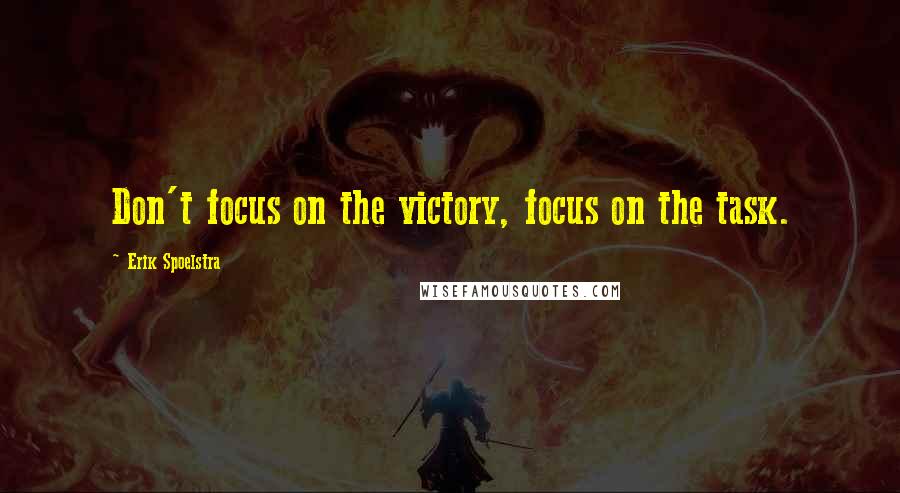 Erik Spoelstra Quotes: Don't focus on the victory, focus on the task.