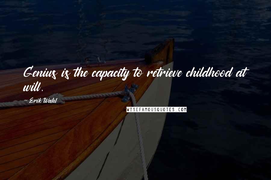 Erik Wahl Quotes: Genius is the capacity to retrieve childhood at will.