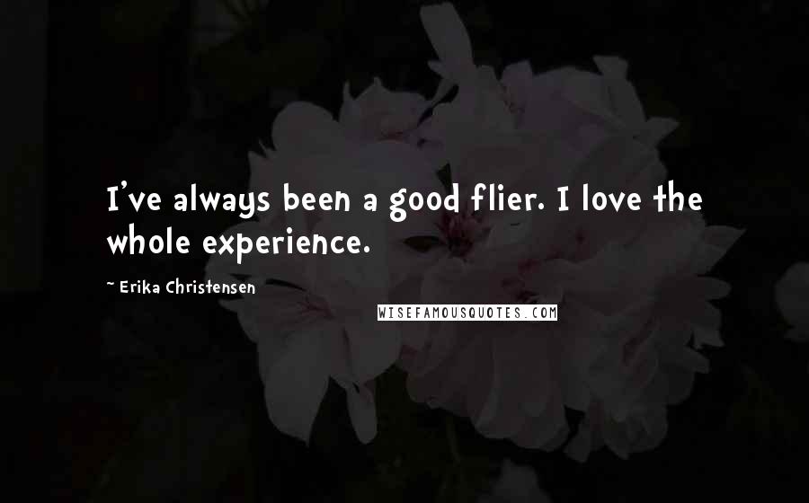 Erika Christensen Quotes: I've always been a good flier. I love the whole experience.