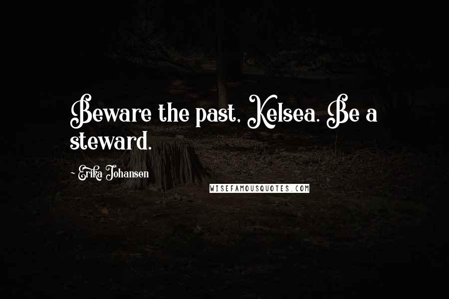 Erika Johansen Quotes: Beware the past, Kelsea. Be a steward.