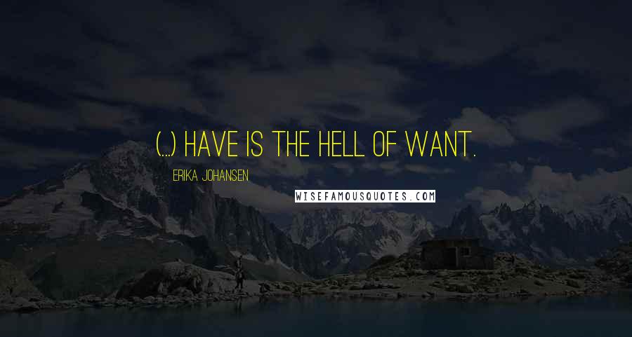 Erika Johansen Quotes: (...) have is the hell of want.