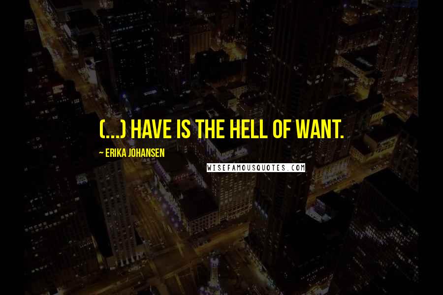 Erika Johansen Quotes: (...) have is the hell of want.