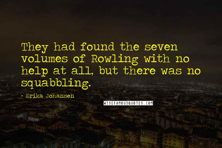 Erika Johansen Quotes: They had found the seven volumes of Rowling with no help at all, but there was no squabbling.