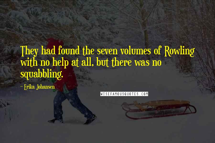 Erika Johansen Quotes: They had found the seven volumes of Rowling with no help at all, but there was no squabbling.