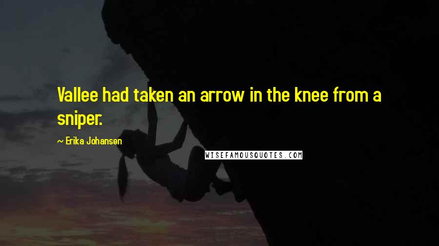 Erika Johansen Quotes: Vallee had taken an arrow in the knee from a sniper.