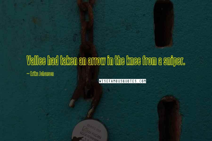 Erika Johansen Quotes: Vallee had taken an arrow in the knee from a sniper.