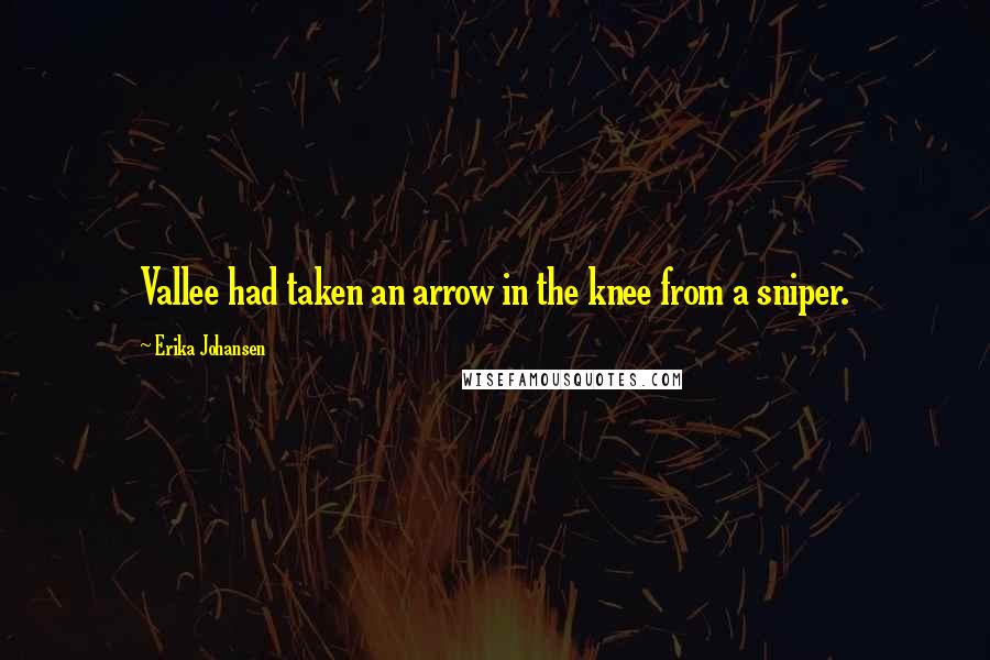 Erika Johansen Quotes: Vallee had taken an arrow in the knee from a sniper.