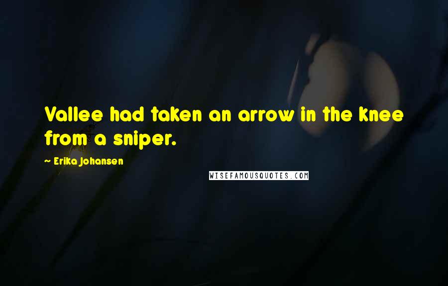 Erika Johansen Quotes: Vallee had taken an arrow in the knee from a sniper.