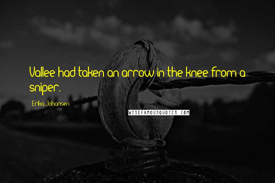 Erika Johansen Quotes: Vallee had taken an arrow in the knee from a sniper.