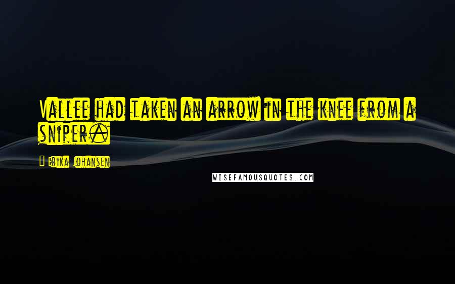 Erika Johansen Quotes: Vallee had taken an arrow in the knee from a sniper.