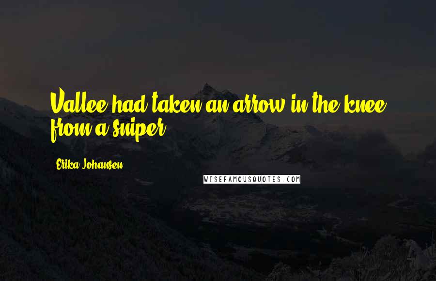 Erika Johansen Quotes: Vallee had taken an arrow in the knee from a sniper.