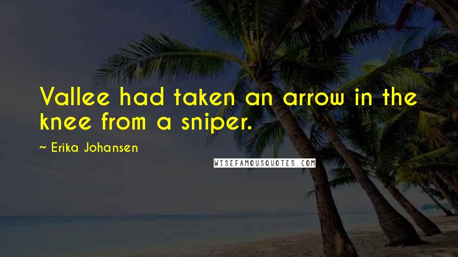 Erika Johansen Quotes: Vallee had taken an arrow in the knee from a sniper.