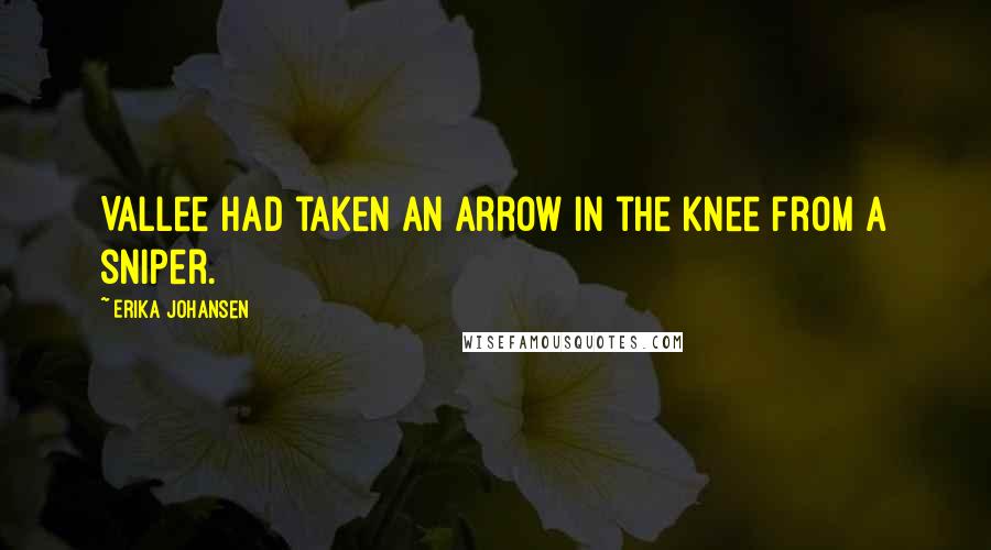 Erika Johansen Quotes: Vallee had taken an arrow in the knee from a sniper.