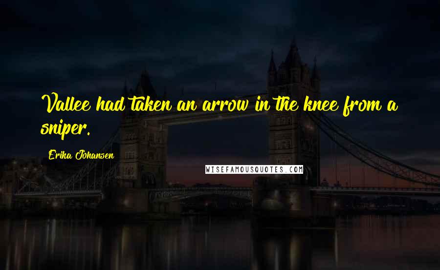 Erika Johansen Quotes: Vallee had taken an arrow in the knee from a sniper.