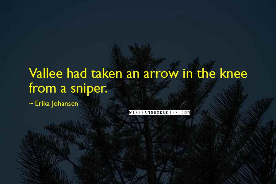 Erika Johansen Quotes: Vallee had taken an arrow in the knee from a sniper.