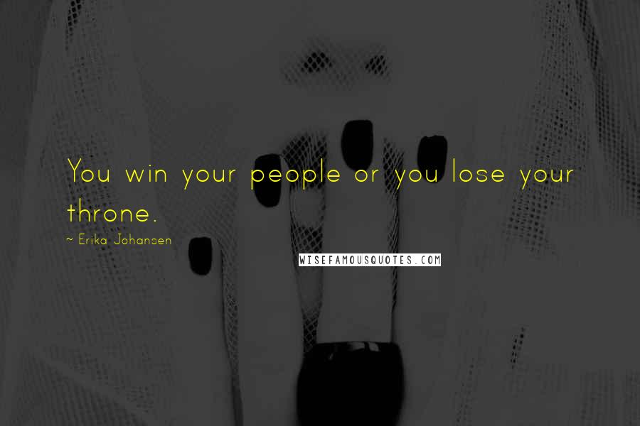 Erika Johansen Quotes: You win your people or you lose your throne.