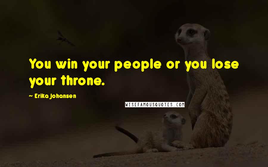 Erika Johansen Quotes: You win your people or you lose your throne.