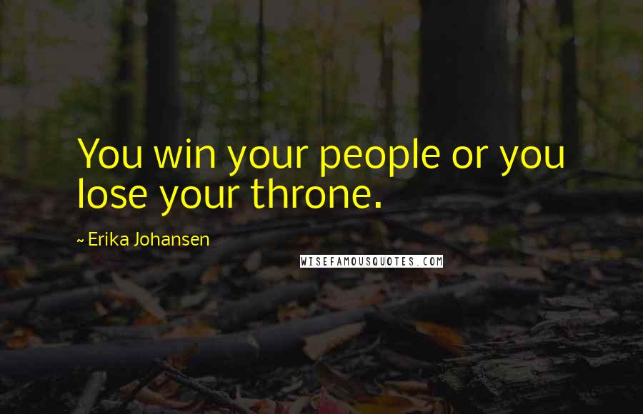 Erika Johansen Quotes: You win your people or you lose your throne.