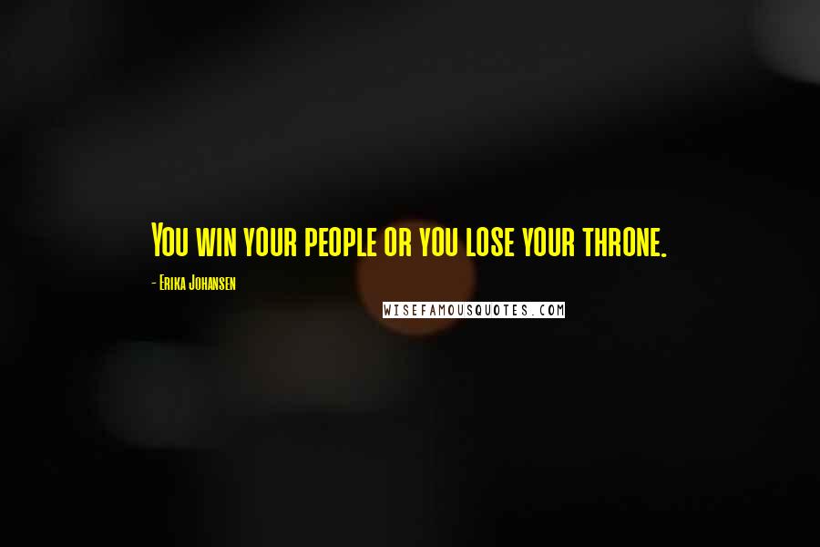 Erika Johansen Quotes: You win your people or you lose your throne.