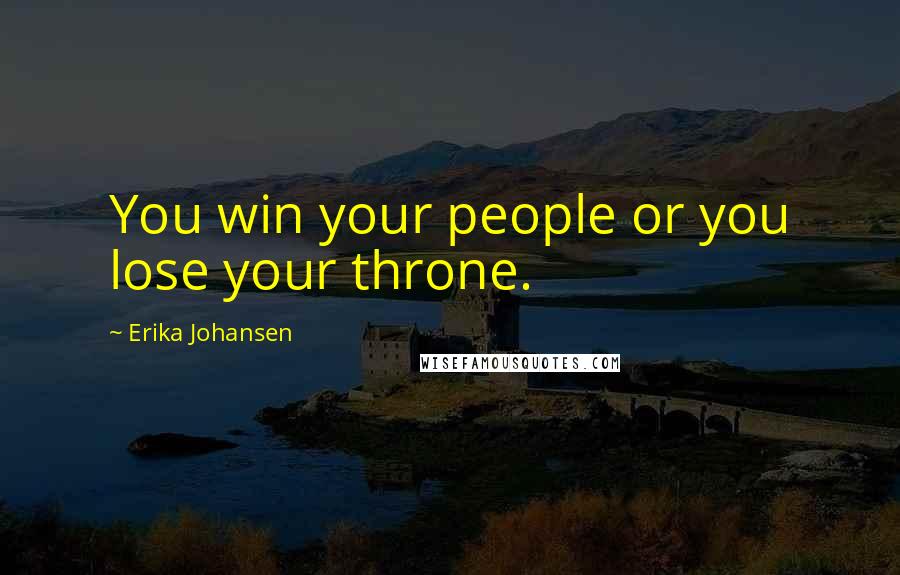 Erika Johansen Quotes: You win your people or you lose your throne.