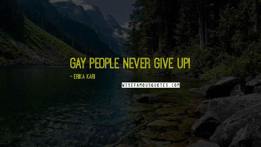 Erika Kari Quotes: Gay people never give up!