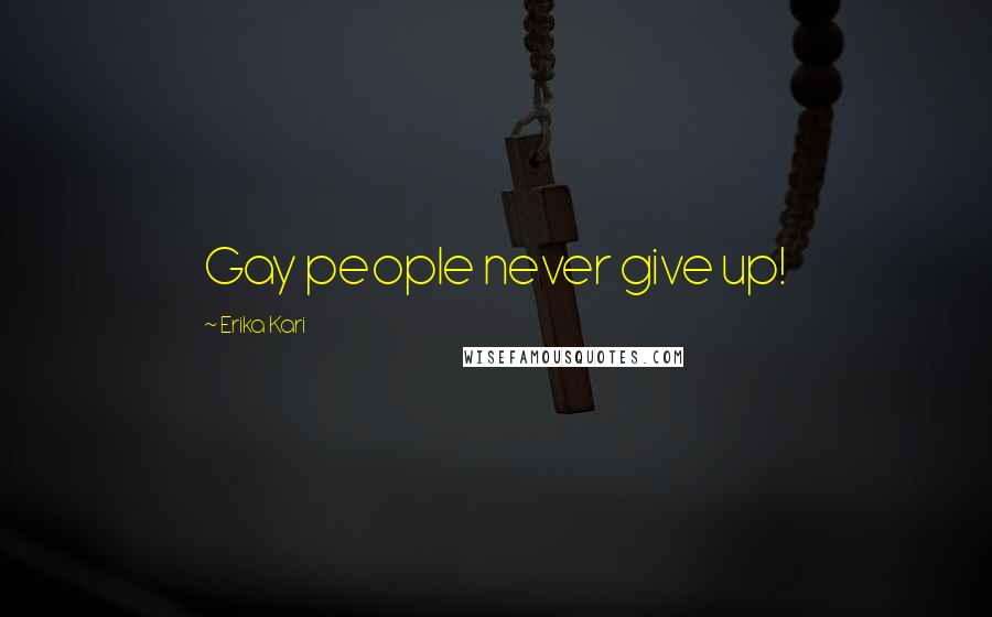 Erika Kari Quotes: Gay people never give up!