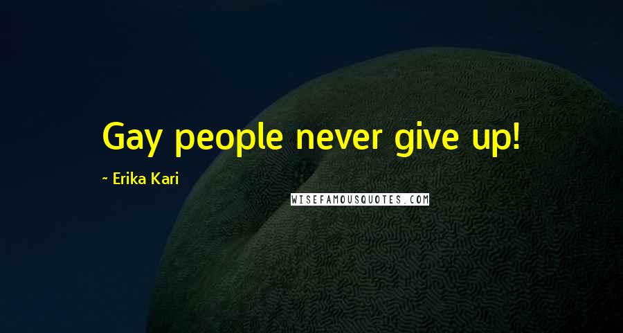 Erika Kari Quotes: Gay people never give up!