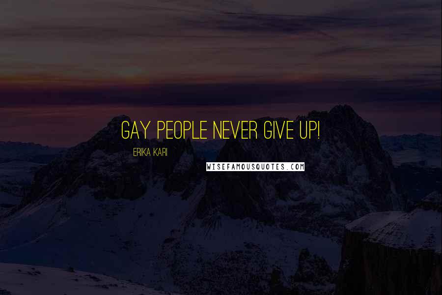 Erika Kari Quotes: Gay people never give up!