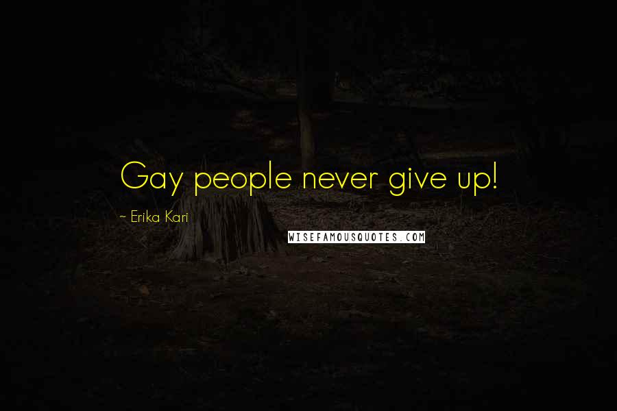 Erika Kari Quotes: Gay people never give up!