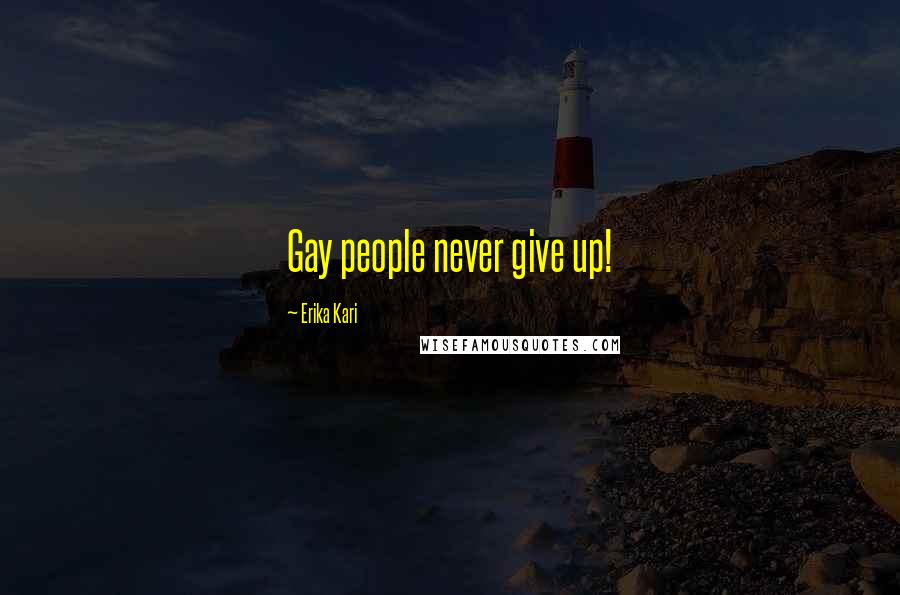 Erika Kari Quotes: Gay people never give up!