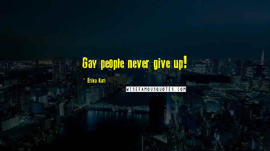 Erika Kari Quotes: Gay people never give up!