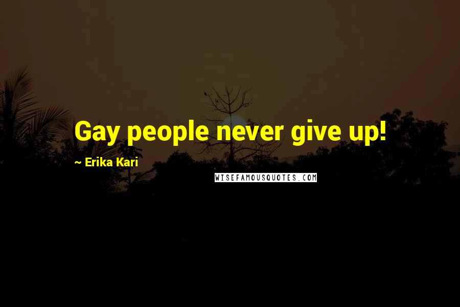 Erika Kari Quotes: Gay people never give up!
